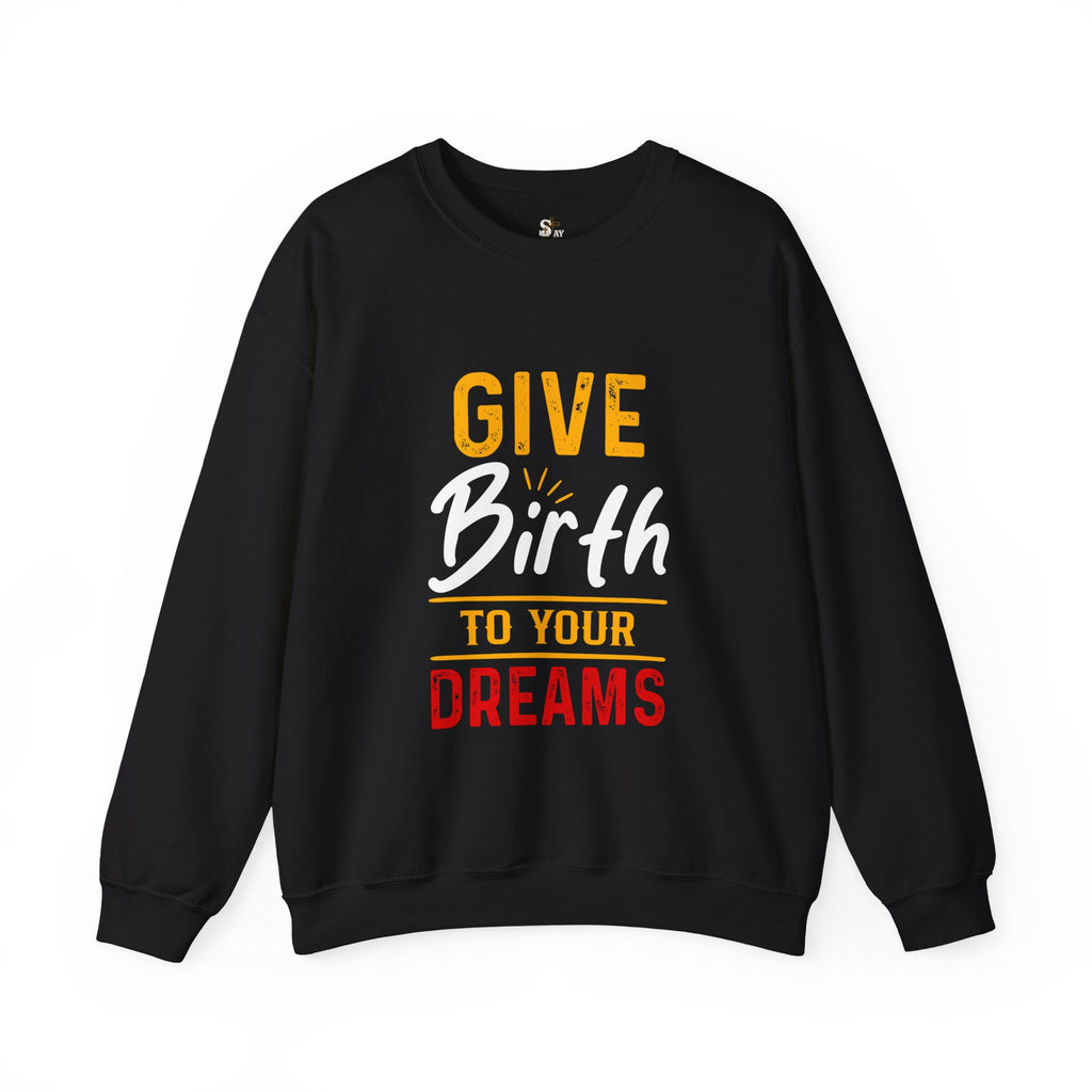 Give Birth to Your Dream Sweatshirt