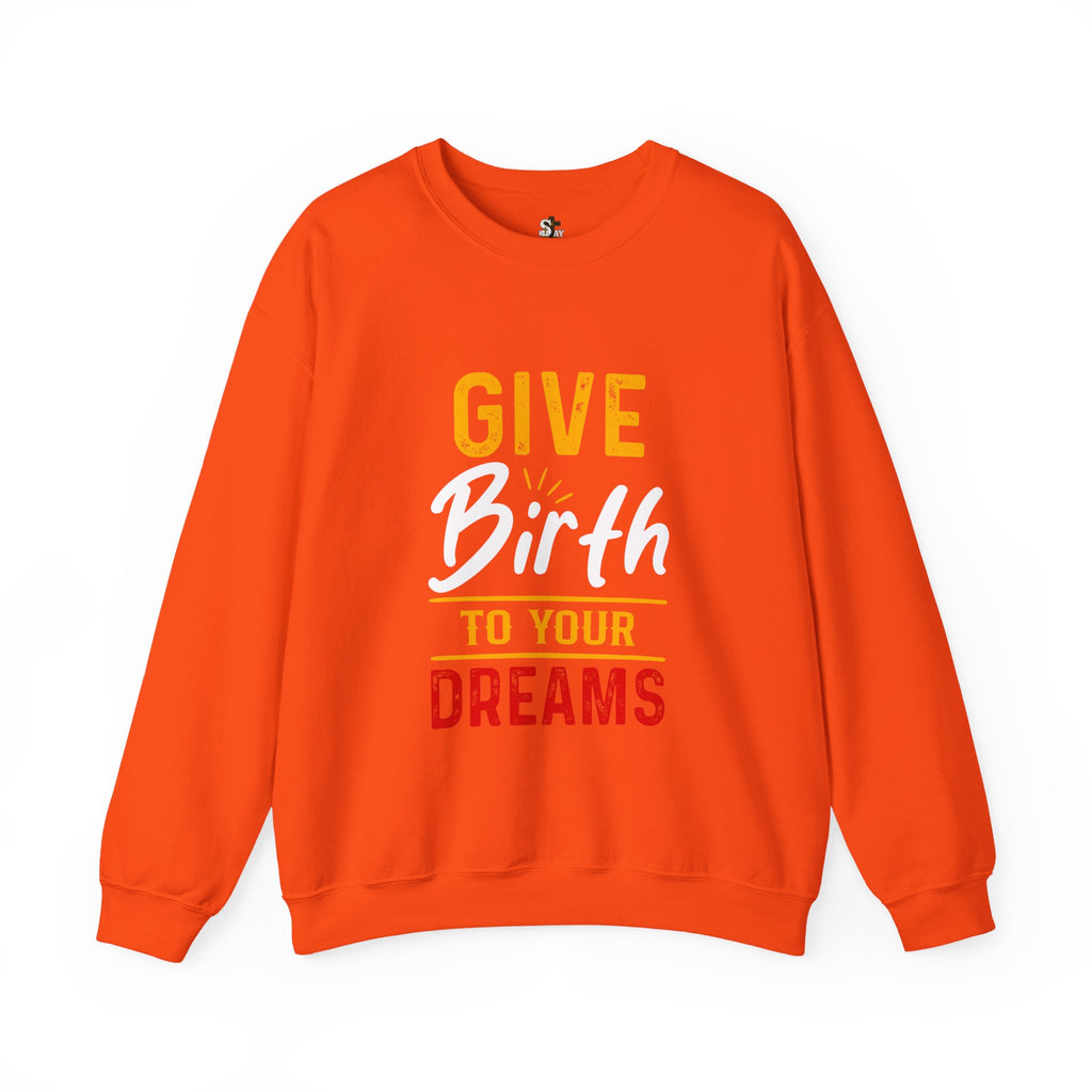 Give Birth to Your Dream SAY Sweatshirt