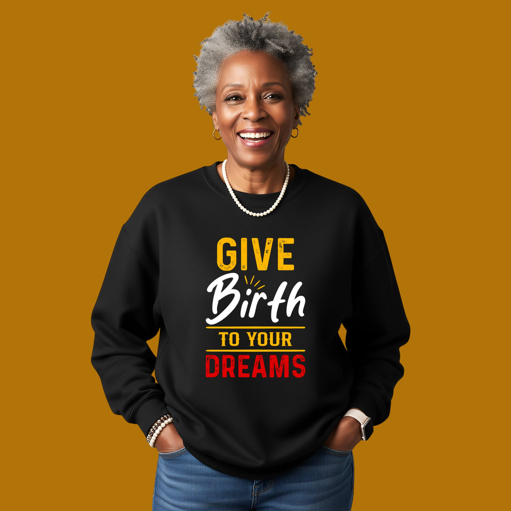 Give Birth to Your Dream SAY Sweatshirt